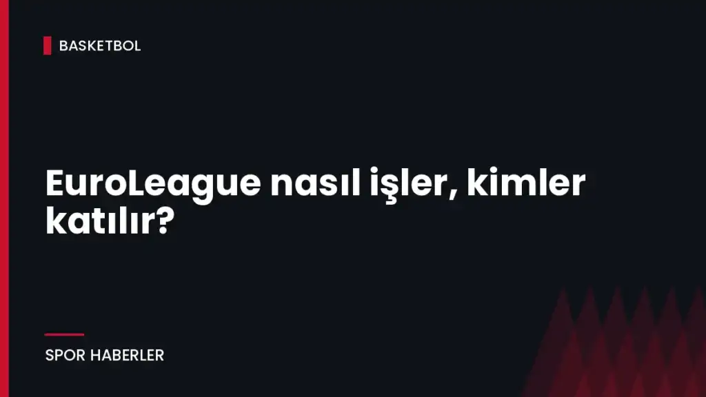 EuroLeague nasıl işler, kimler katılır?