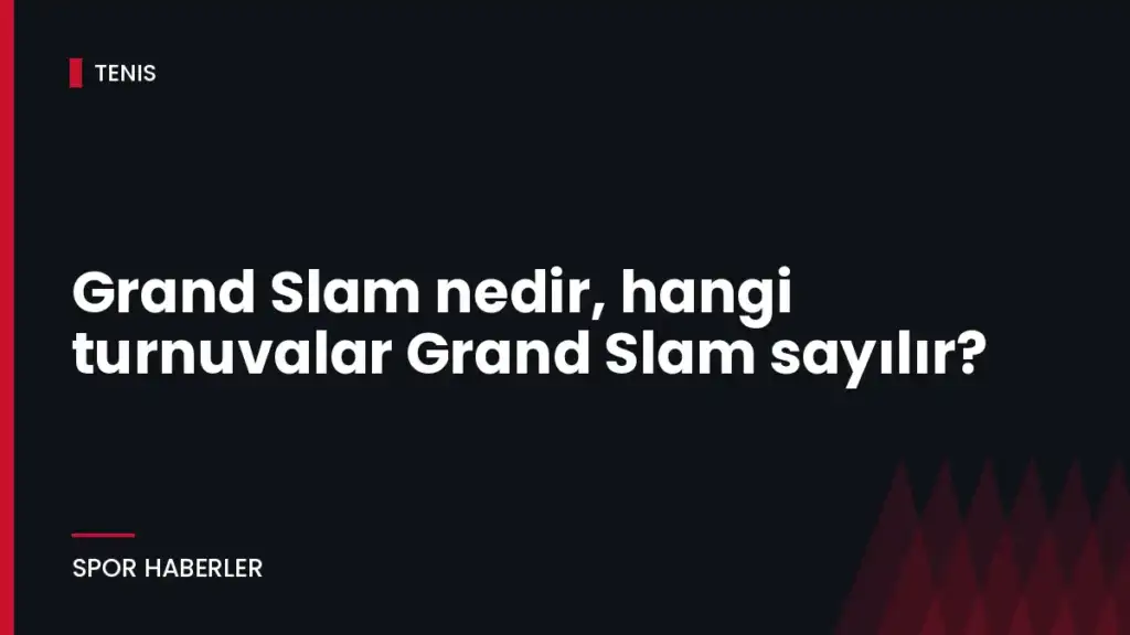 Grand Slam nedir, hangi turnuvalar Grand Slam sayılır?